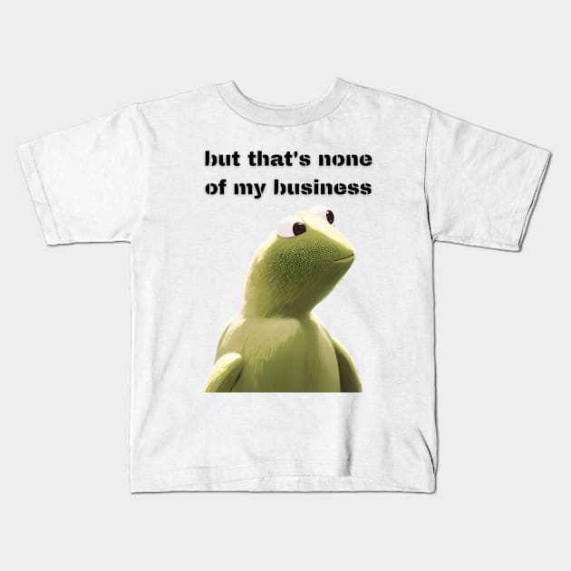 But that's none of my business Kids T-Shirt by Tee Shop